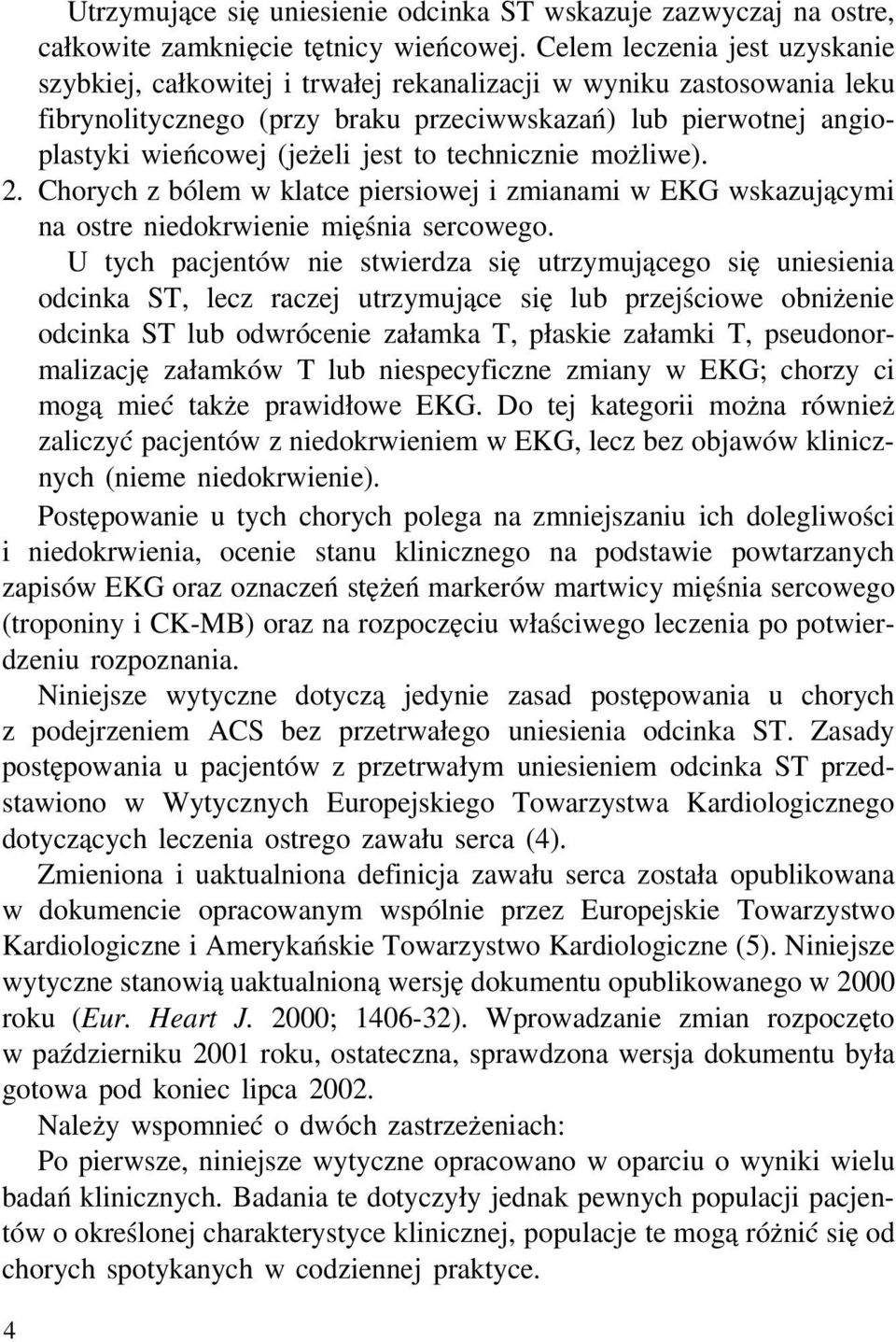 to technicznie możliwe). 2. Chorych z bólem w klatce piersiowej i zmianami w EKG wskazującymi na ostre niedokrwienie mięśnia sercowego.