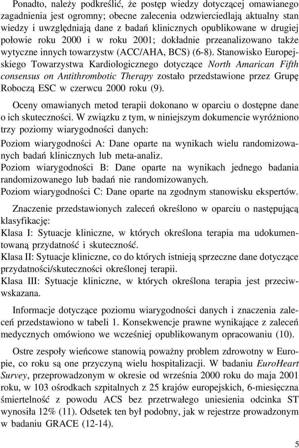 Stanowisko Europejskiego Towarzystwa Kardiologicznego dotyczące North Amarican Fifth consensus on Antithrombotic Therapy zostało przedstawione przez Grupę Roboczą ESC w czerwcu 2000 roku (9).