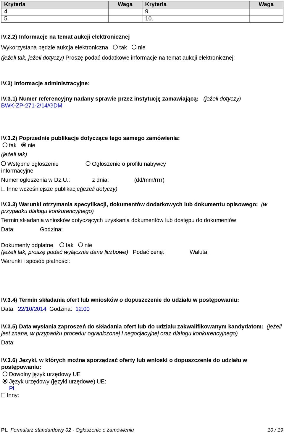 3) Informacje administracyjne: IV.3.1) Numer referencyjny nadany sprawie przez instytucję zamawiającą: (jeżeli dotyczy) BWK-ZP-271-2/14/GDM IV.3.2) Poprzednie publikacje dotyczące tego samego zamówienia: tak nie (jeżeli tak) Wstępne ogłoszenie informacyjne Ogłoszenie o profilu nabywcy Numer ogłoszenia w Dz.