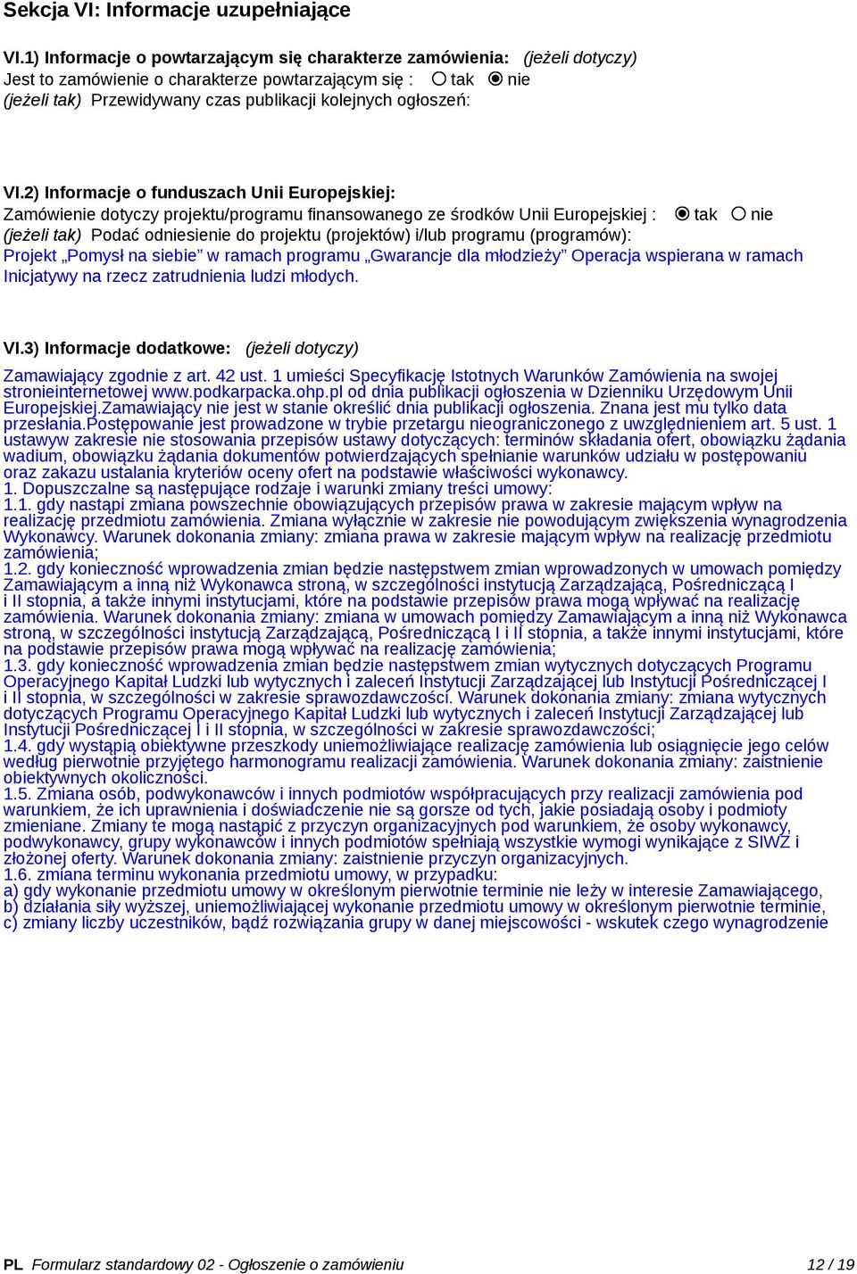 VI.2) Informacje o funduszach Unii Europejskiej: Zamówienie dotyczy projektu/programu finansowanego ze środków Unii Europejskiej : tak nie (jeżeli tak) Podać odniesienie do projektu (projektów) i/lub