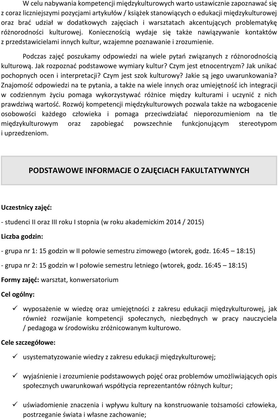 Koniecznością wydaje się także nawiązywanie kontaktów z przedstawicielami innych kultur, wzajemne poznawanie i zrozumienie.