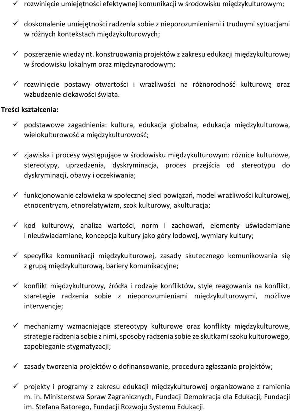 konstruowania projektów z zakresu edukacji międzykulturowej w środowisku lokalnym oraz międzynarodowym; rozwinięcie postawy otwartości i wrażliwości na różnorodność kulturową oraz wzbudzenie