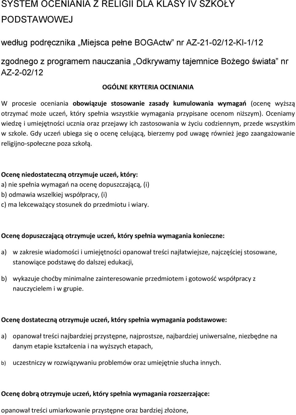 niższym). Oceniamy wiedzę i umiejętności ucznia oraz przejawy ich zastosowania w życiu codziennym, przede wszystkim w szkole.