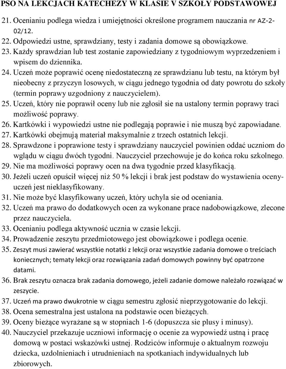 Uczeń może poprawić ocenę niedostateczną ze sprawdzianu lub testu, na którym był nieobecny z przyczyn losowych, w ciągu jednego tygodnia od daty powrotu do szkoły (termin poprawy uzgodniony z