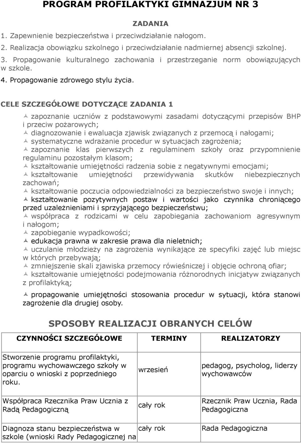 CELE SZCZEGÓŁOWE DOTYCZĄCE ZADANIA 1 zapoznanie uczniów z podstawowymi zasadami dotyczącymi przepisów BHP i przeciw pożarowych; diagnozowanie i ewaluacja zjawisk związanych z przemocą i nałogami;