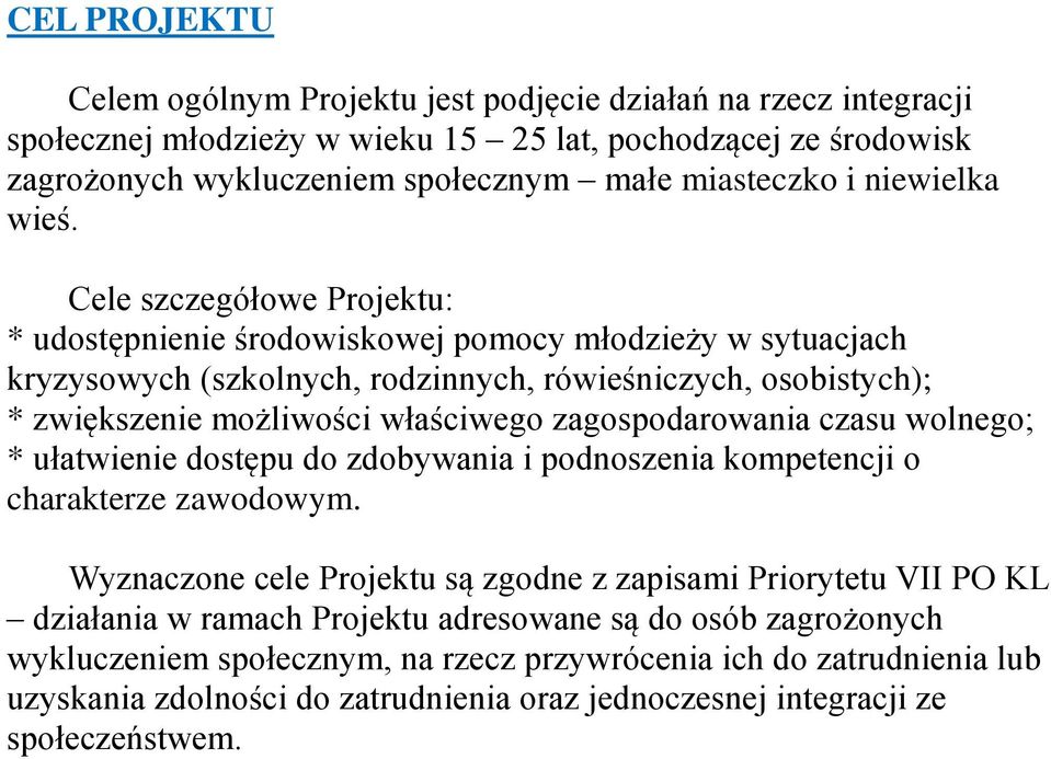 Cele szczegółowe Projektu: * udostępnienie środowiskowej pomocy młodzieży w sytuacjach kryzysowych (szkolnych, rodzinnych, rówieśniczych, osobistych); * zwiększenie możliwości właściwego