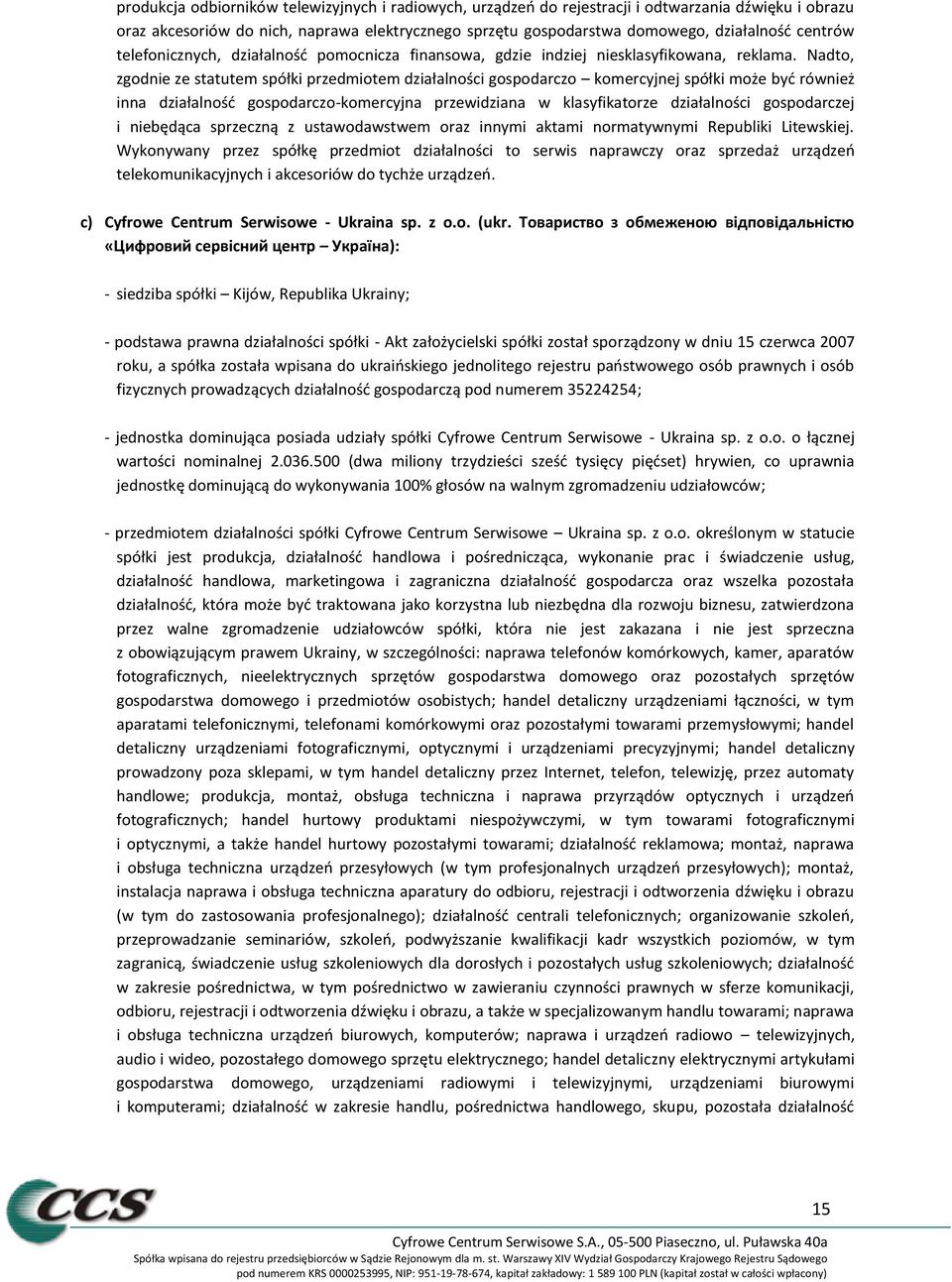 Nadto, zgodnie ze statutem spółki przedmiotem działalności gospodarczo komercyjnej spółki może być również inna działalność gospodarczo-komercyjna przewidziana w klasyfikatorze działalności