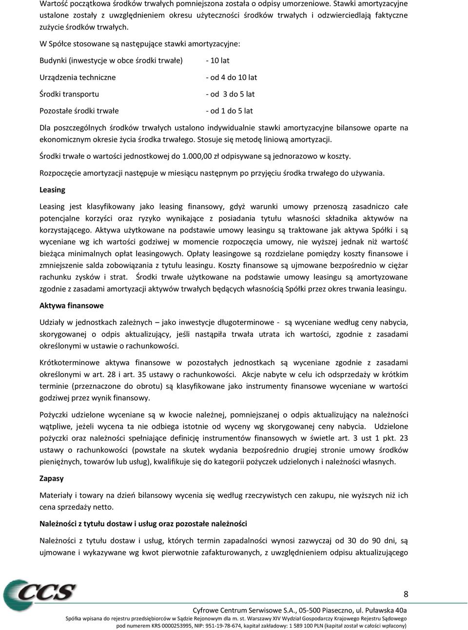 W Spółce stosowane są następujące stawki amortyzacyjne: Budynki (inwestycje w obce środki trwałe) Urządzenia techniczne Środki transportu Pozostałe środki trwałe - 10 lat - od 4 do 10 lat - od 3 do 5