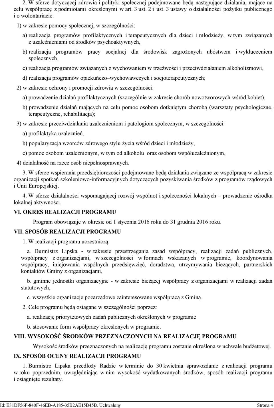 tym związanych z uzależnieniami od środków psychoaktywnych, b) realizacja programów pracy socjalnej dla środowisk zagrożonych ubóstwem i wykluczeniem społecznych, c) realizacja programów związanych z