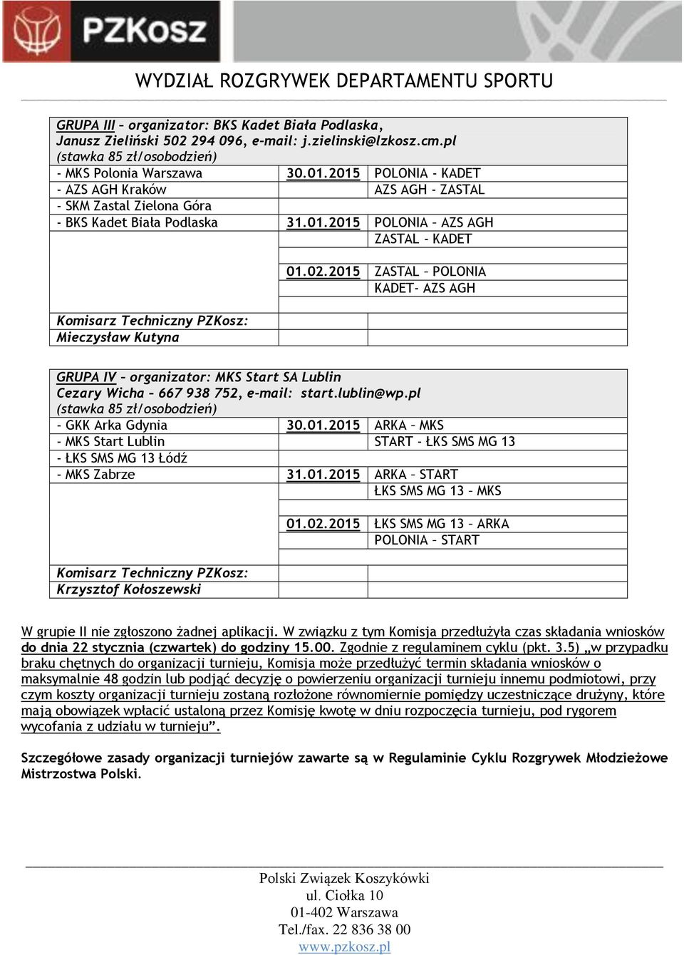 2015 ZASTAL POLONIA KADET- AZS AGH GRUPA IV organizator: MKS Start SA Lublin Cezary Wicha 667 938 752, e-mail: start.lublin@wp.pl (stawka 85 zł/osobodzień) - GKK Arka Gdynia 30.01.2015 ARKA MKS - MKS Start Lublin START - ŁKS SMS MG 13 - ŁKS SMS MG 13 Łódź - MKS Zabrze 31.