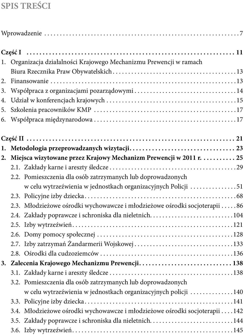 Metodologia przeprowadzanych wizytacji...23 2. Miejsca wizytowane przez Krajowy Mechanizm Prewencji w 2011 r.....25 2.1. Zakłady karne i areszty śledcze...29 2.2. Pomieszczenia dla osób zatrzymanych lub doprowadzonych w celu wytrzeźwienia w jednostkach organizacyjnych Policji.