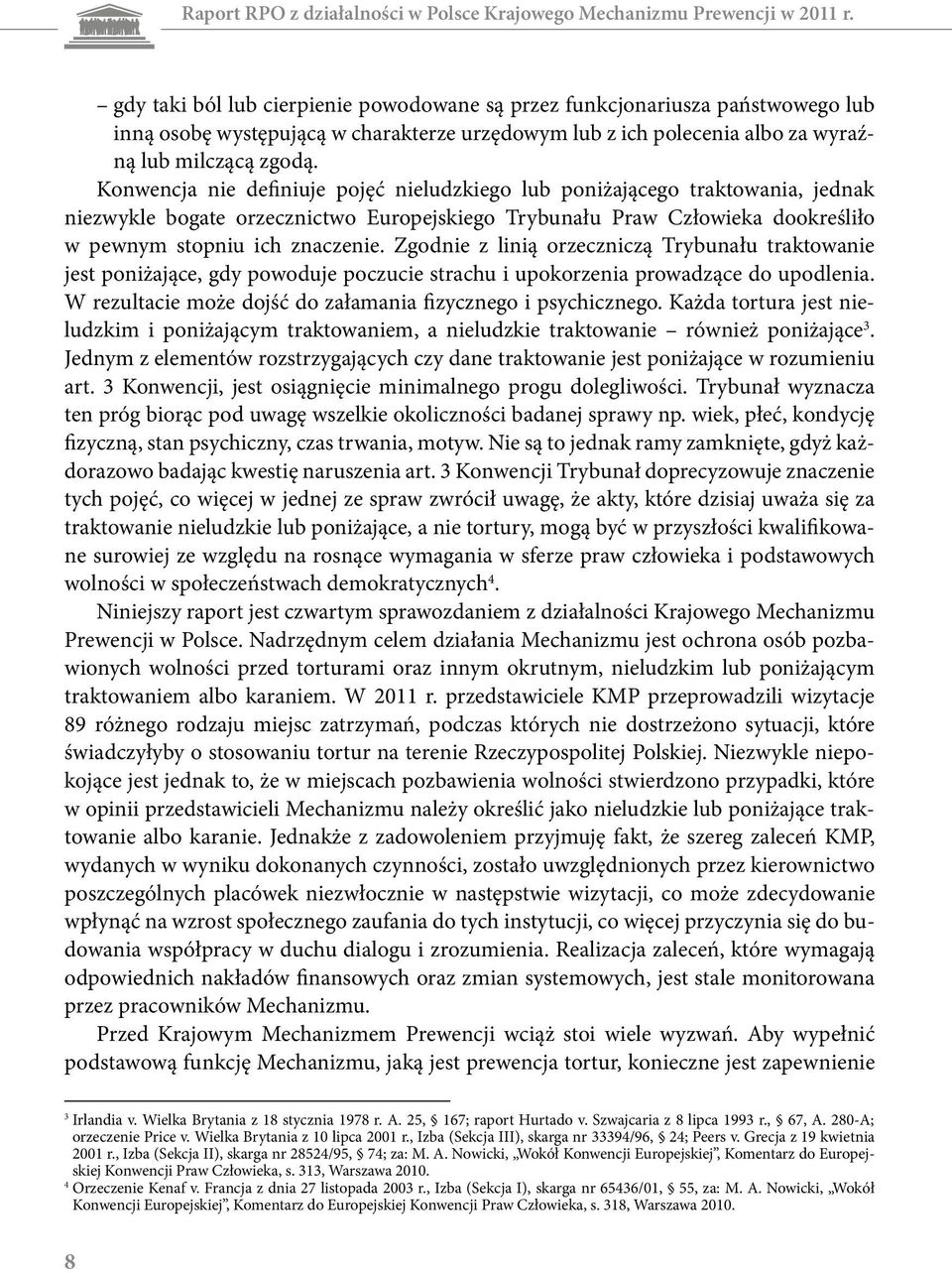 Konwencja nie definiuje pojęć nieludzkiego lub poniżającego traktowania, jednak niezwykle bogate orzecznictwo Europejskiego Trybunału Praw Człowieka dookreśliło w pewnym stopniu ich znaczenie.