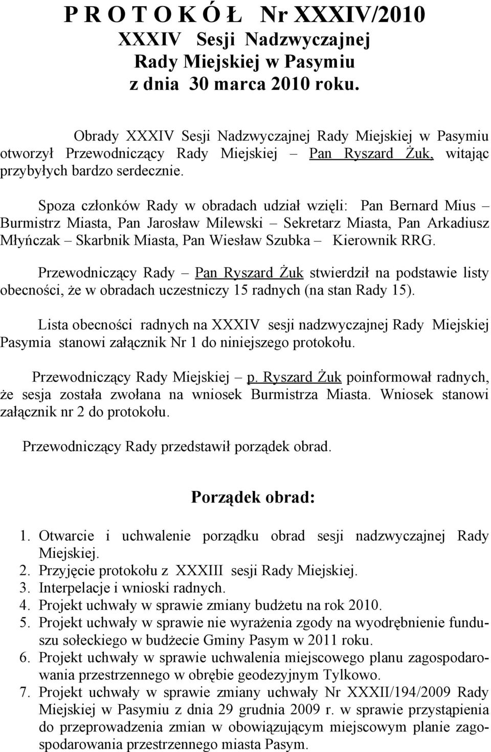 Spoza członków Rady w obradach udział wzięli: Pan Bernard Mius Burmistrz Miasta, Pan Jarosław Milewski Sekretarz Miasta, Pan Arkadiusz Młyńczak Skarbnik Miasta, Pan Wiesław Szubka Kierownik RRG.