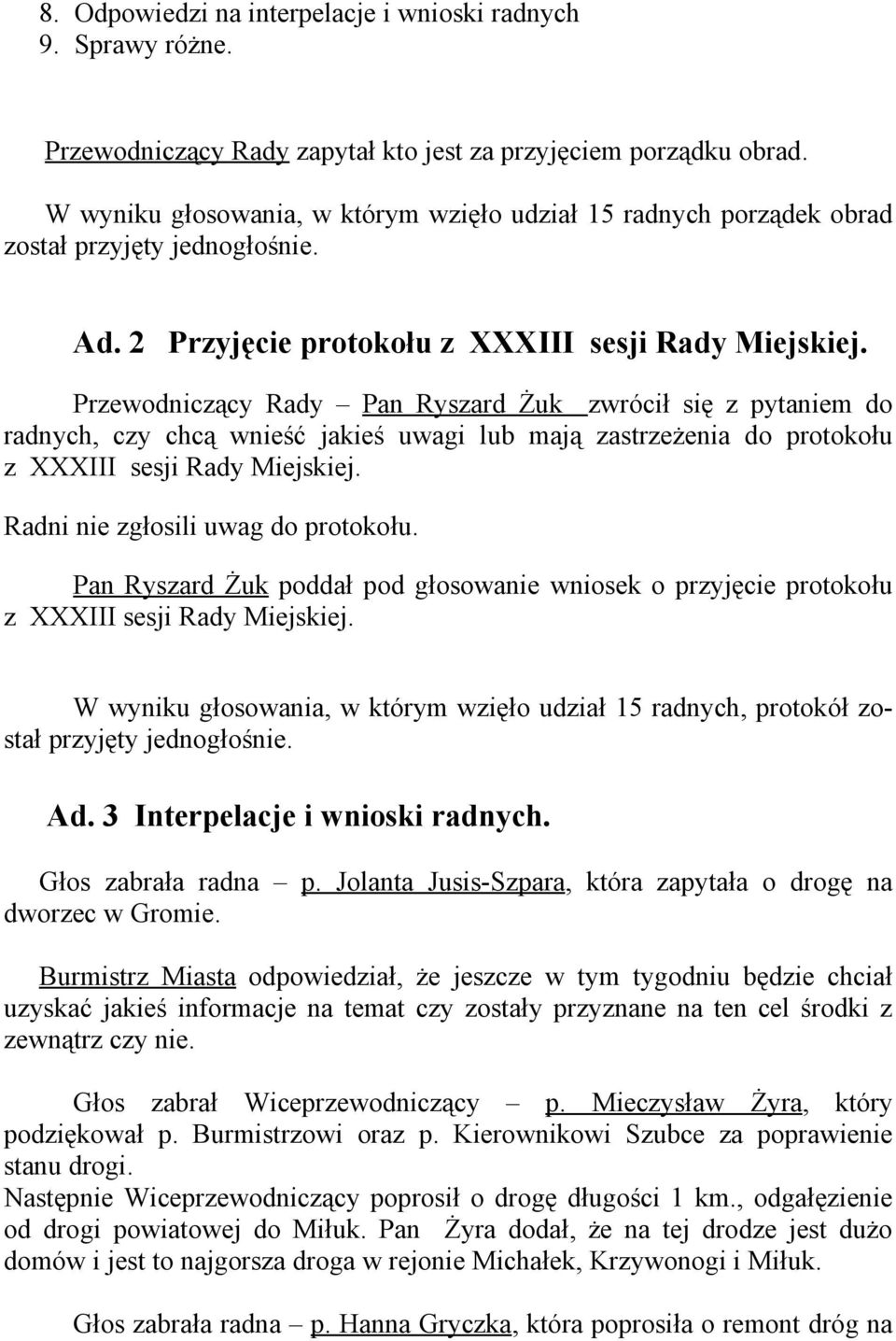 Przewodniczący Rady Pan Ryszard Żuk zwrócił się z pytaniem do radnych, czy chcą wnieść jakieś uwagi lub mają zastrzeżenia do protokołu z XXXIII sesji Rady Miejskiej.