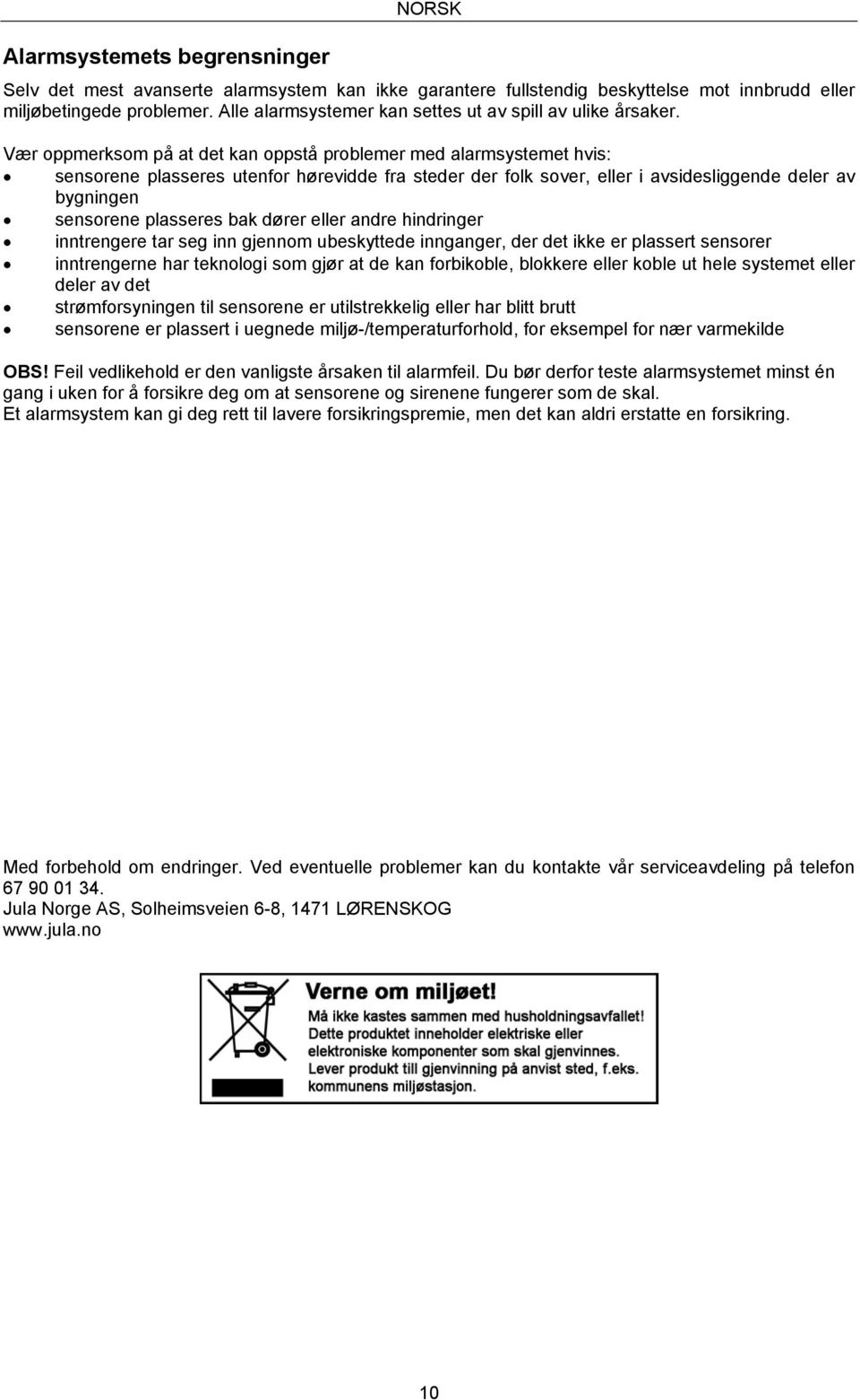 Vær oppmerksom på at det kan oppstå problemer med alarmsystemet hvis: sensorene plasseres utenfor hørevidde fra steder der folk sover, eller i avsidesliggende deler av bygningen sensorene plasseres