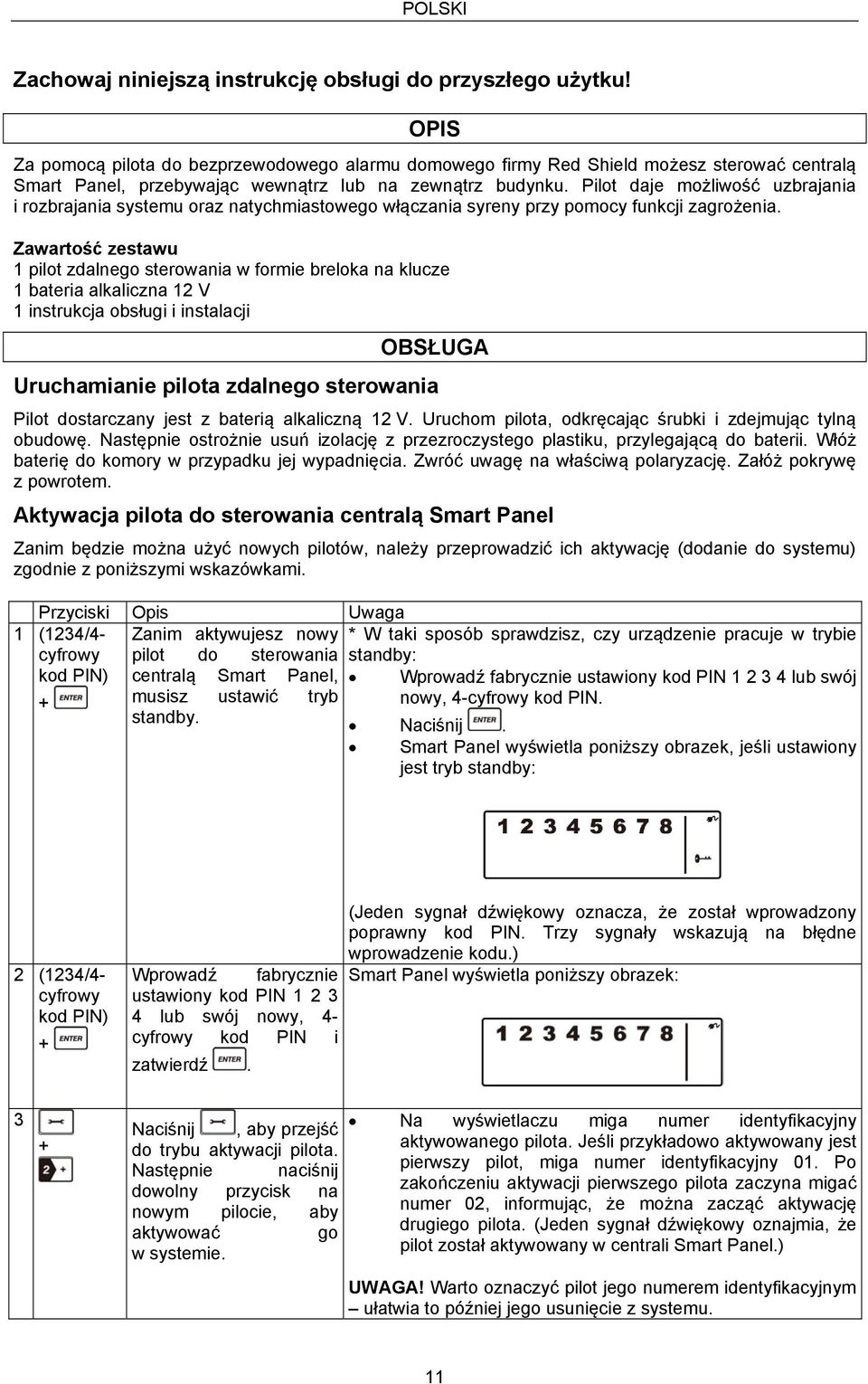 Pilot daje możliwość uzbrajania i rozbrajania systemu oraz natychmiastowego włączania syreny przy pomocy funkcji zagrożenia.