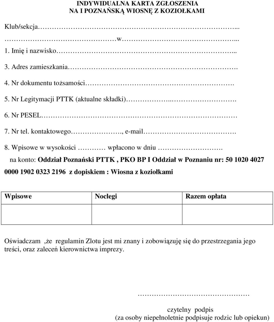 na konto: Oddział Poznański PTTK, PKO BP I Oddział w Poznaniu nr: 50 1020 4027 0000 1902 0323 2196 z dopiskiem : Wiosna z koziołkami Wpisowe Noclegi Razem opłata