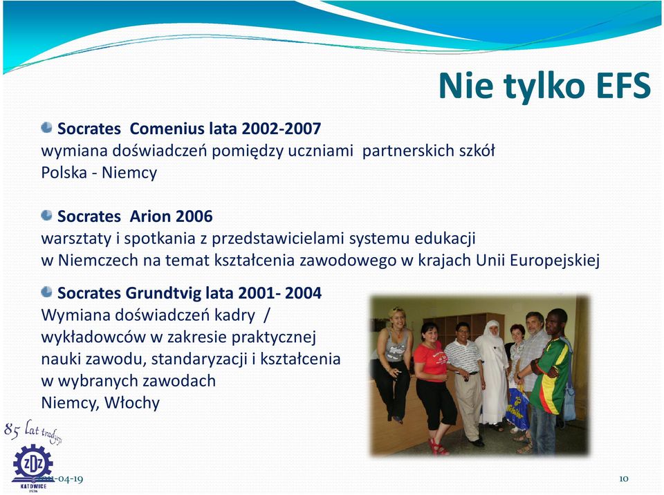 kształcenia zawodowego w krajach Unii Europejskiej Socrates Grundtvig lata 2001-2004 Wymiana doświadczeń kadry