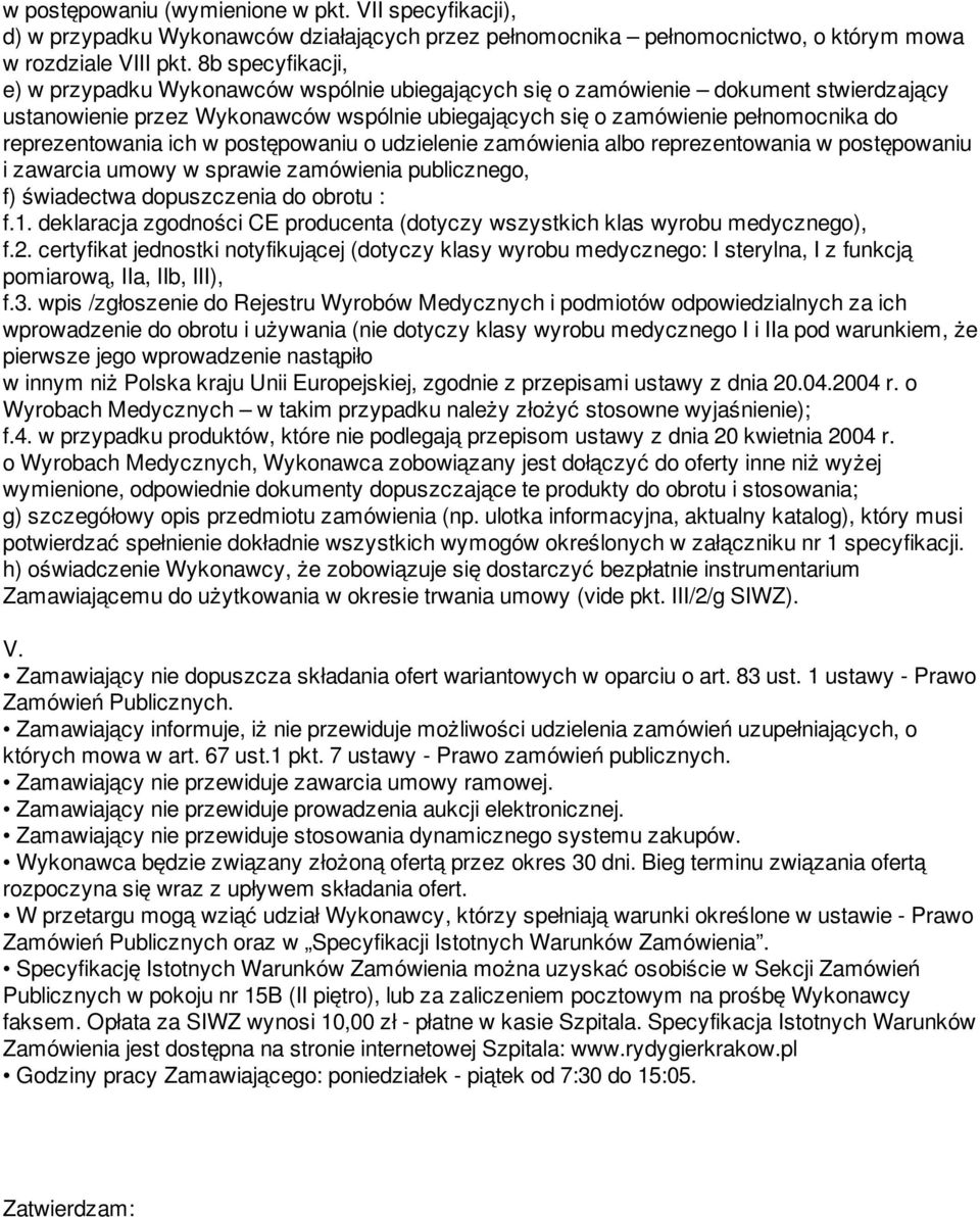 reprezentowania ich w postępowaniu o udzielenie zamówienia albo reprezentowania w postępowaniu i zawarcia umowy w sprawie zamówienia publicznego, f) świadectwa dopuszczenia do obrotu : f.1.