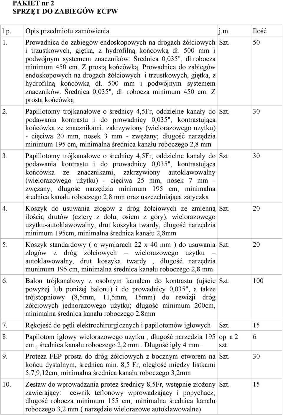 500 mm i podwójnym systemem znaczników. Średnica 0,035", dł. robocza minimum 450 cm. Z prostą końcówką 2.