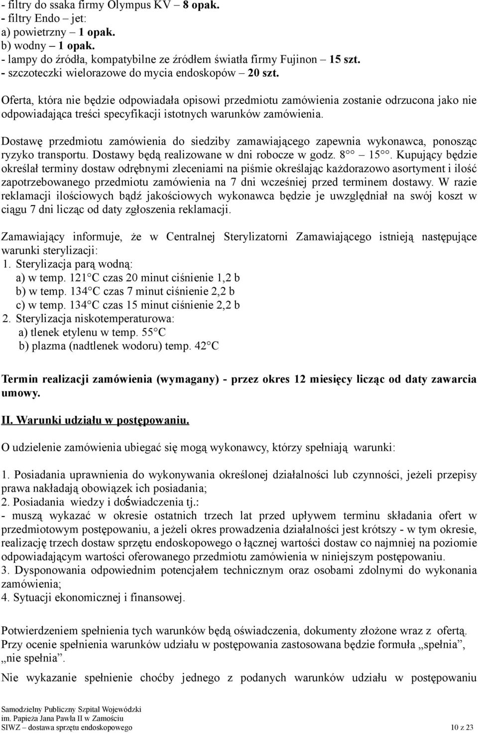 Oferta, która nie będzie odpowiadała opisowi przedmiotu zamówienia zostanie odrzucona jako nie odpowiadająca treści specyfikacji istotnych warunków zamówienia.