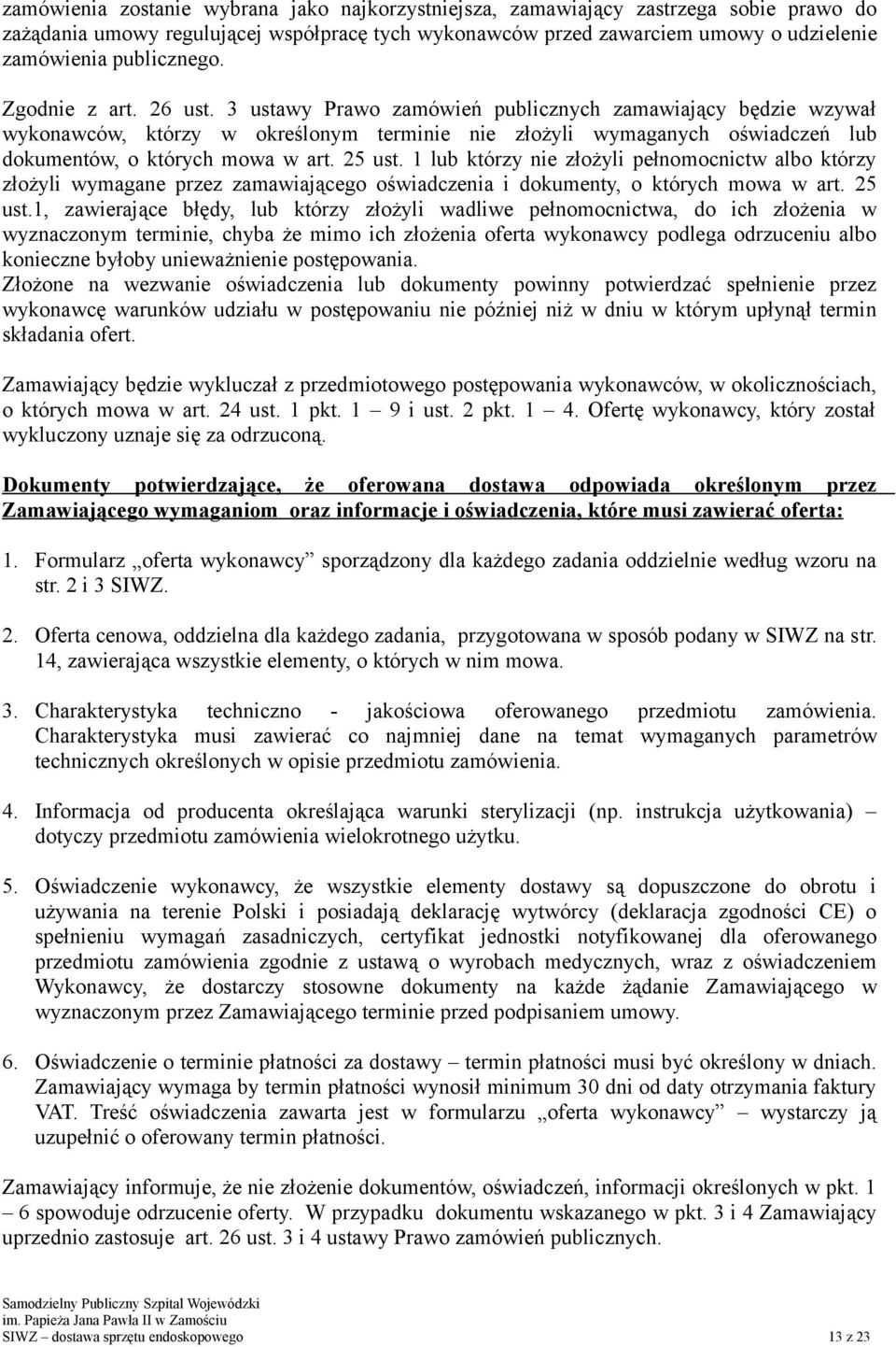 3 ustawy Prawo zamówień publicznych zamawiający będzie wzywał wykonawców, którzy w określonym terminie nie złożyli wymaganych oświadczeń lub dokumentów, o których mowa w art. 25 ust.