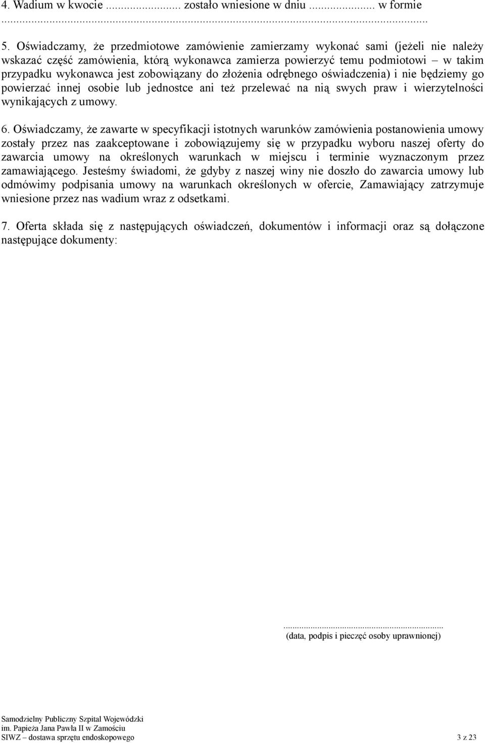 zobowiązany do złożenia odrębnego oświadczenia) i nie będziemy go powierzać innej osobie lub jednostce ani też przelewać na nią swych praw i wierzytelności wynikających z umowy. 6.