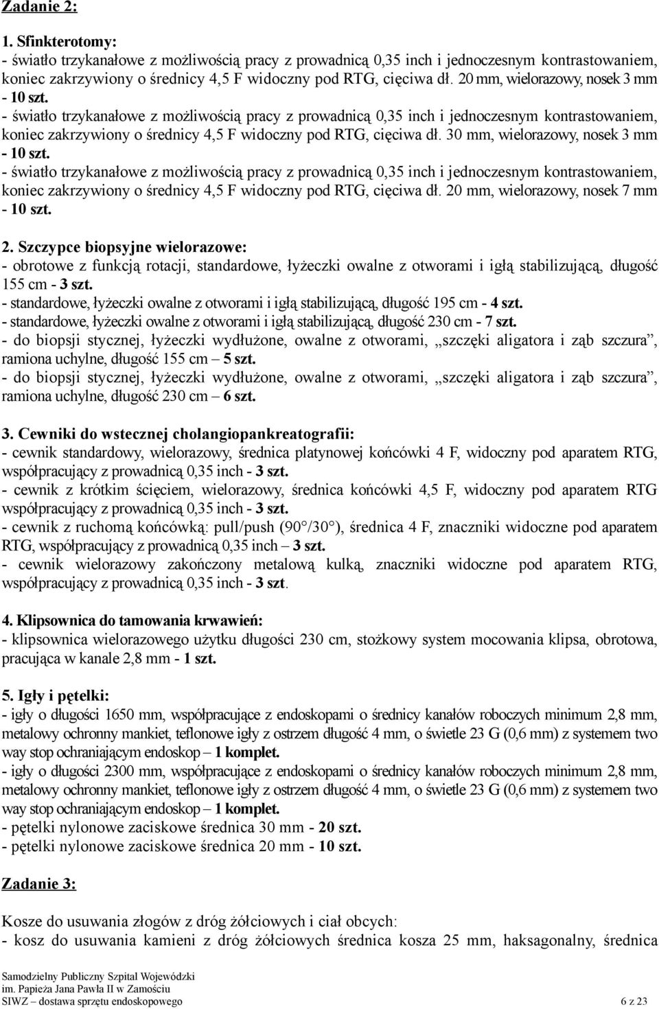 - światło trzykanałowe z możliwością pracy z prowadnicą 0,35 inch i jednoczesnym kontrastowaniem, koniec zakrzywiony o średnicy 4,5 F widoczny pod RTG, cięciwa dł.