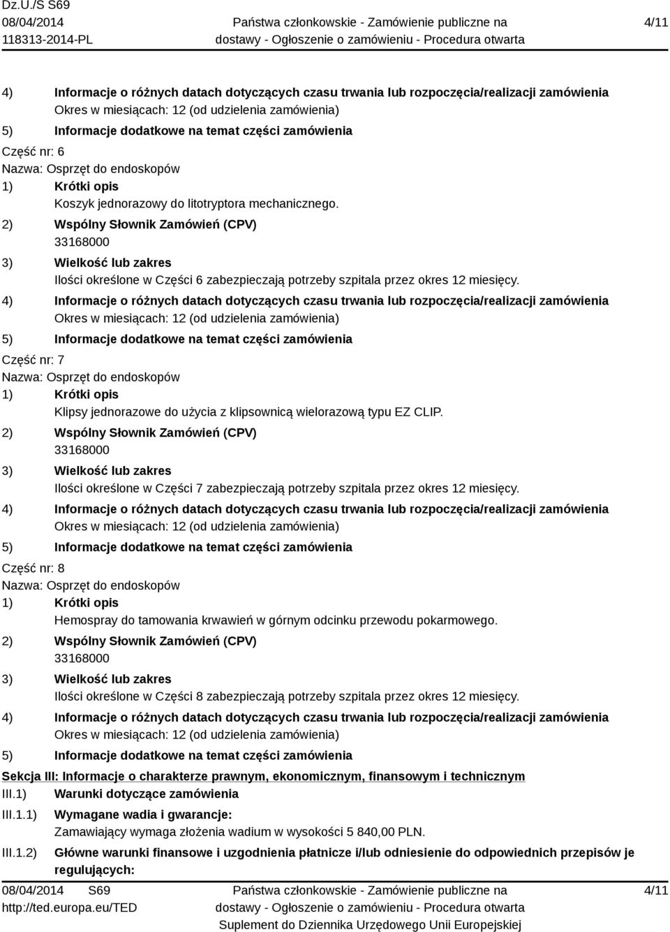 Część nr: 8 Hemospray do tamowania krwawień w górnym odcinku przewodu pokarmowego. Ilości określone w Części 8 zabezpieczają potrzeby szpitala przez okres 12 miesięcy.