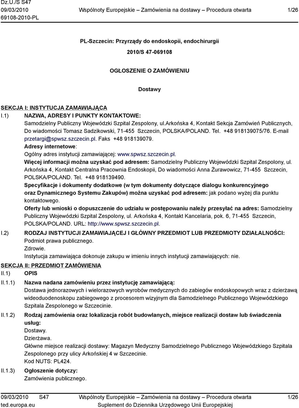 arkońska 4, Kontakt Sekcja Zamówień Publicznych, Do wiadomości Tomasz Sadzikowski, 71-455 Szczecin, POLSKA/POLAND. Tel. +48 918139075/76. E-mail przetargi@spwsz.szczecin.pl. Faks +48 918139079.