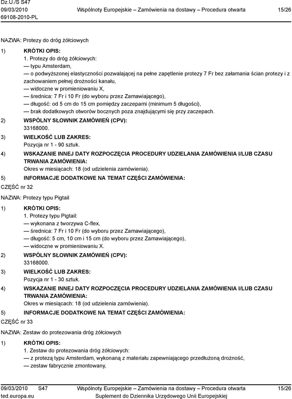 promieniowaniu X, średnica: 7 Fr i 10 Fr (do wyboru przez Zamawiającego), długość: od 5 cm do 15 cm pomiędzy zaczepami (minimum 5 długości), brak dodatkowych otworów bocznych poza znajdującymi się