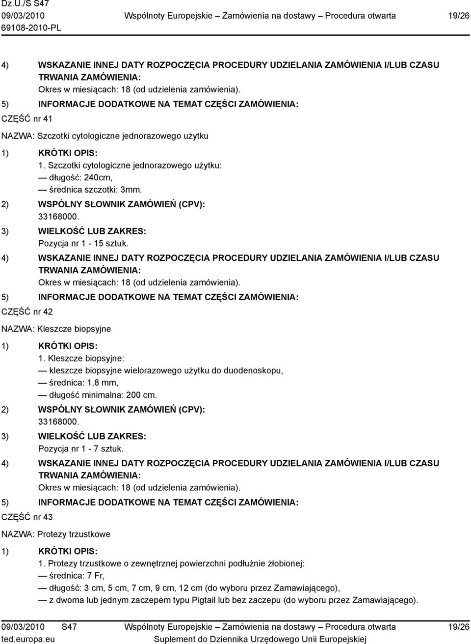 Kleszcze biopsyjne: kleszcze biopsyjne wielorazowego użytku do duodenoskopu, średnica: 1,8 mm, długość minimalna: 200 cm. Pozycja nr 1-7 sztuk.