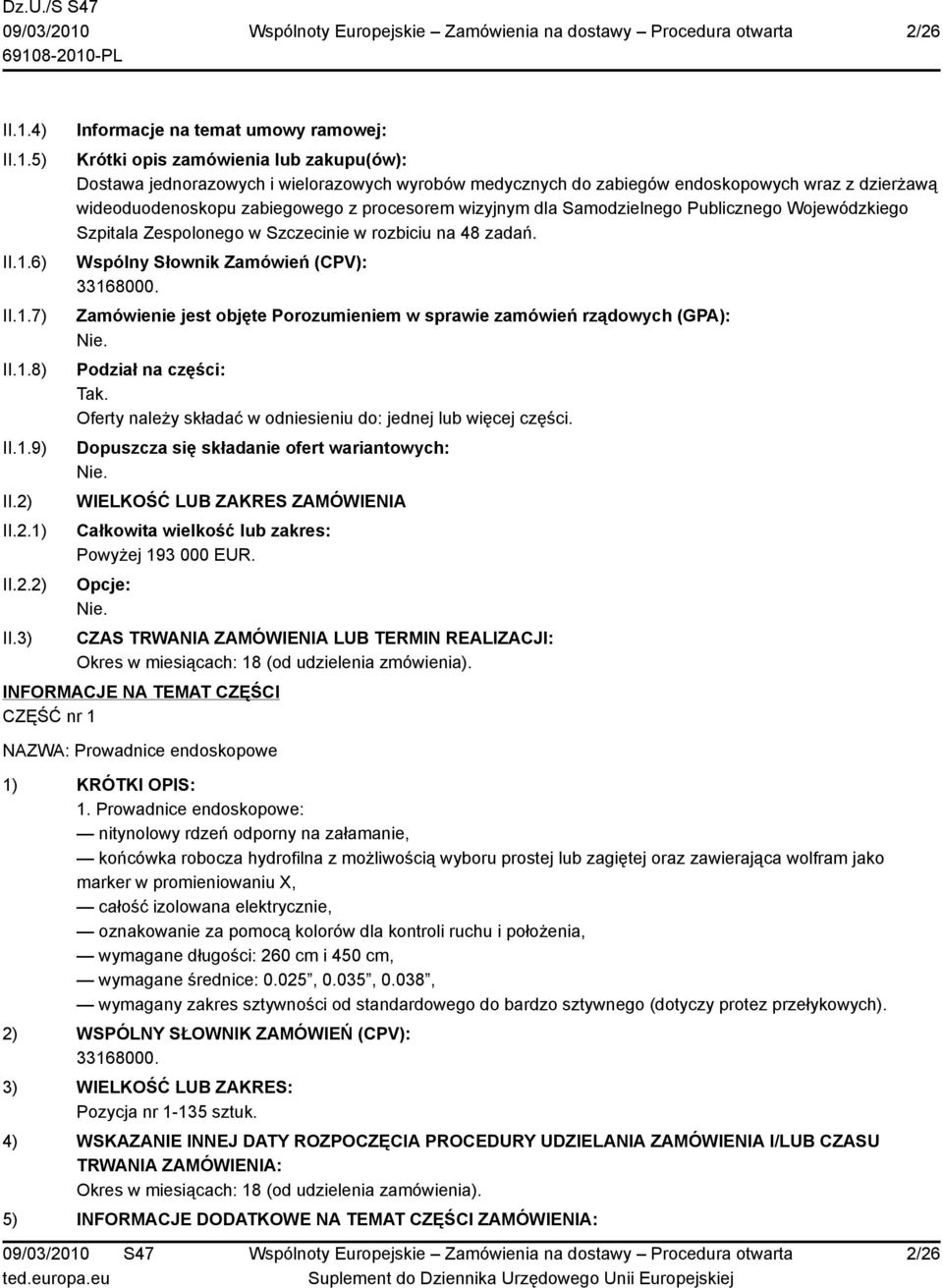 3) Informacje na temat umowy ramowej: Krótki opis zamówienia lub zakupu(ów): Dostawa jednorazowych i wielorazowych wyrobów medycznych do zabiegów endoskopowych wraz z dzierżawą wideoduodenoskopu