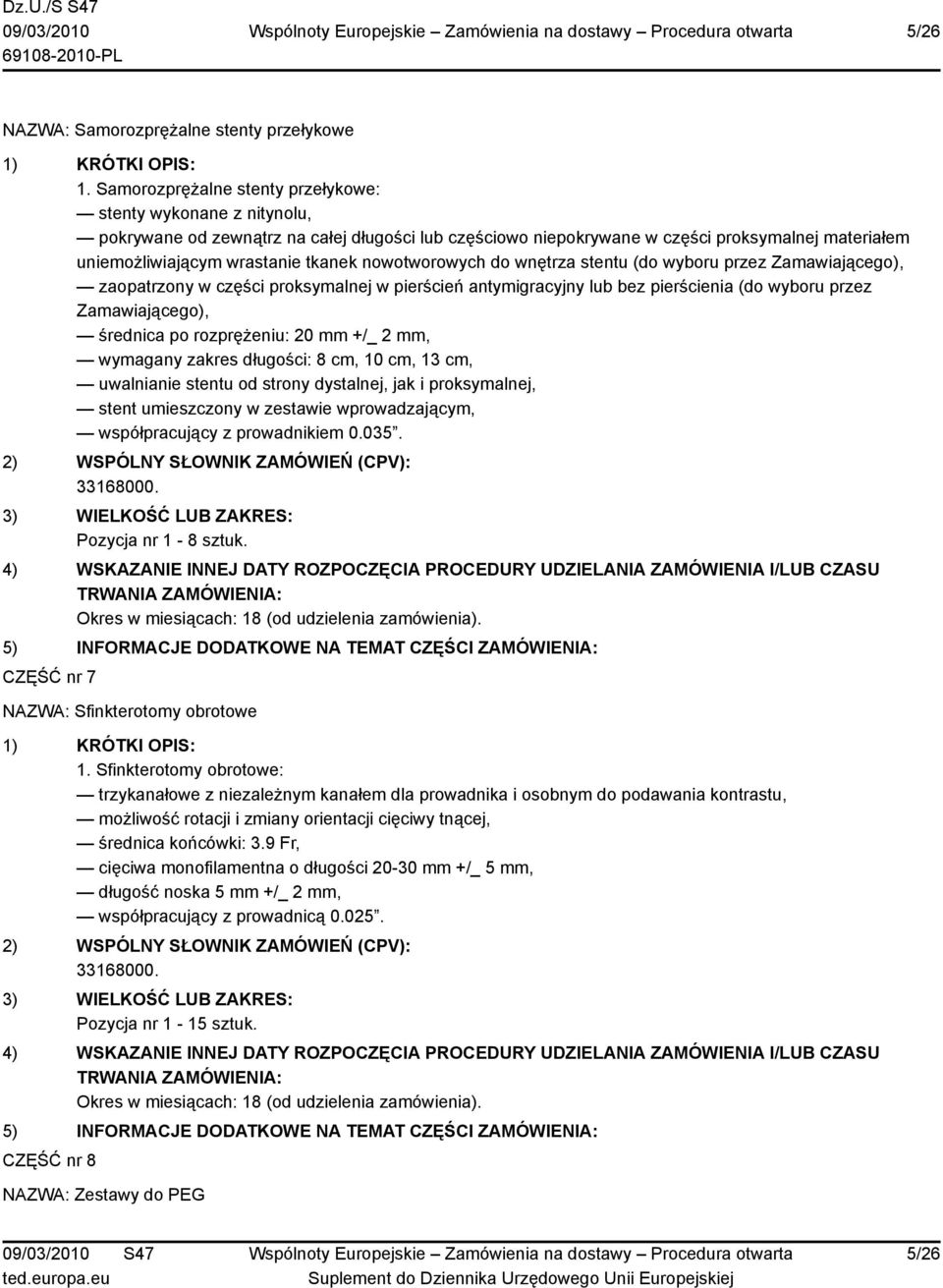 nowotworowych do wnętrza stentu (do wyboru przez Zamawiającego), zaopatrzony w części proksymalnej w pierścień antymigracyjny lub bez pierścienia (do wyboru przez Zamawiającego), średnica po