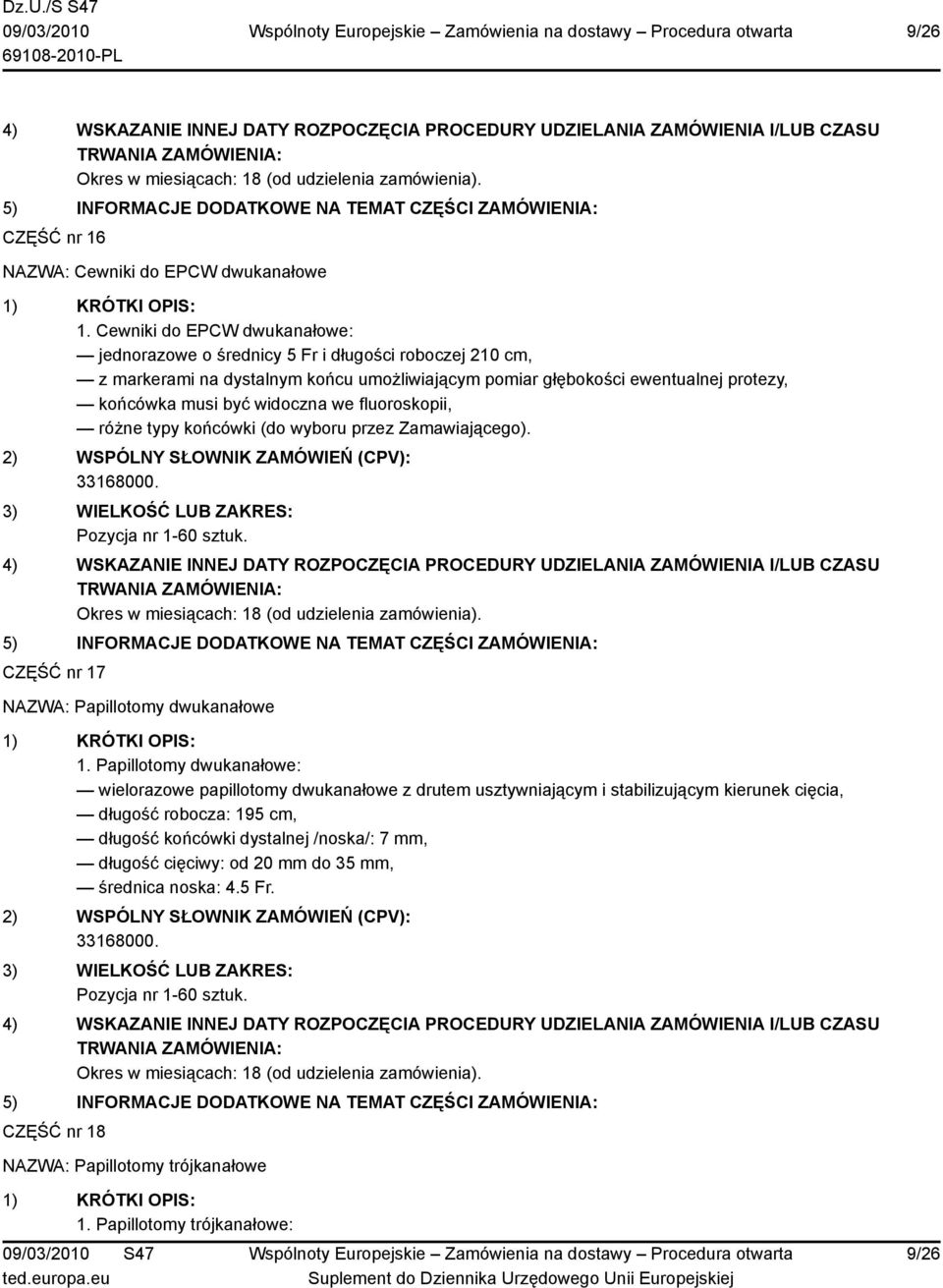 być widoczna we fluoroskopii, różne typy końcówki (do wyboru przez Zamawiającego). Pozycja nr 1-60 sztuk. CZĘŚĆ nr 17 NAZWA: Papillotomy dwukanałowe 1.