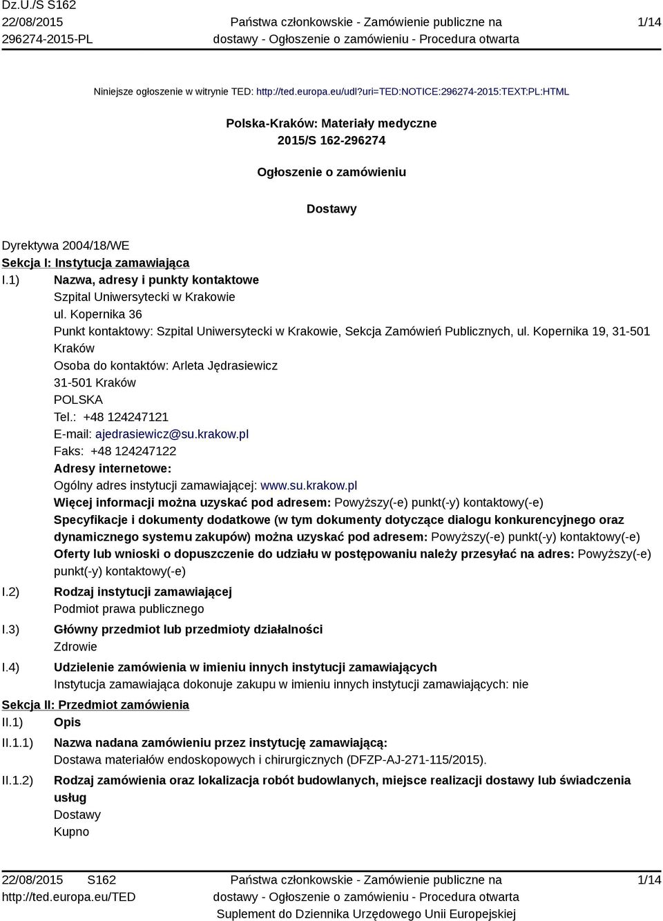 1) Nazwa, adresy i punkty kontaktowe Szpital Uniwersytecki w Krakowie ul. Kopernika 36 Punkt kontaktowy: Szpital Uniwersytecki w Krakowie, Sekcja Zamówień Publicznych, ul.