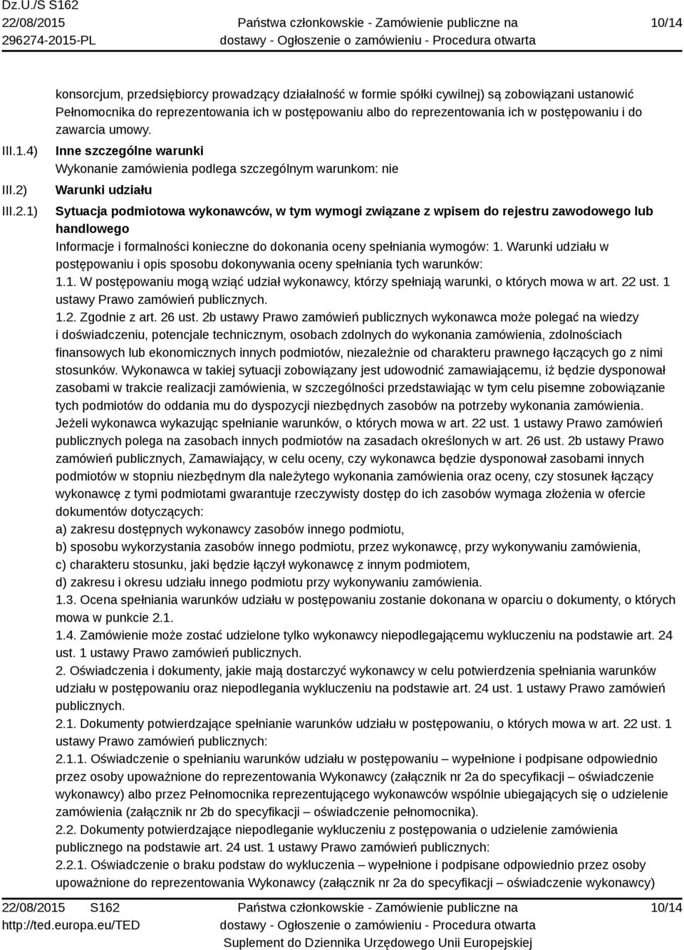 1) konsorcjum, przedsiębiorcy prowadzący działalność w formie spółki cywilnej) są zobowiązani ustanowić Pełnomocnika do reprezentowania ich w postępowaniu albo do reprezentowania ich w postępowaniu i