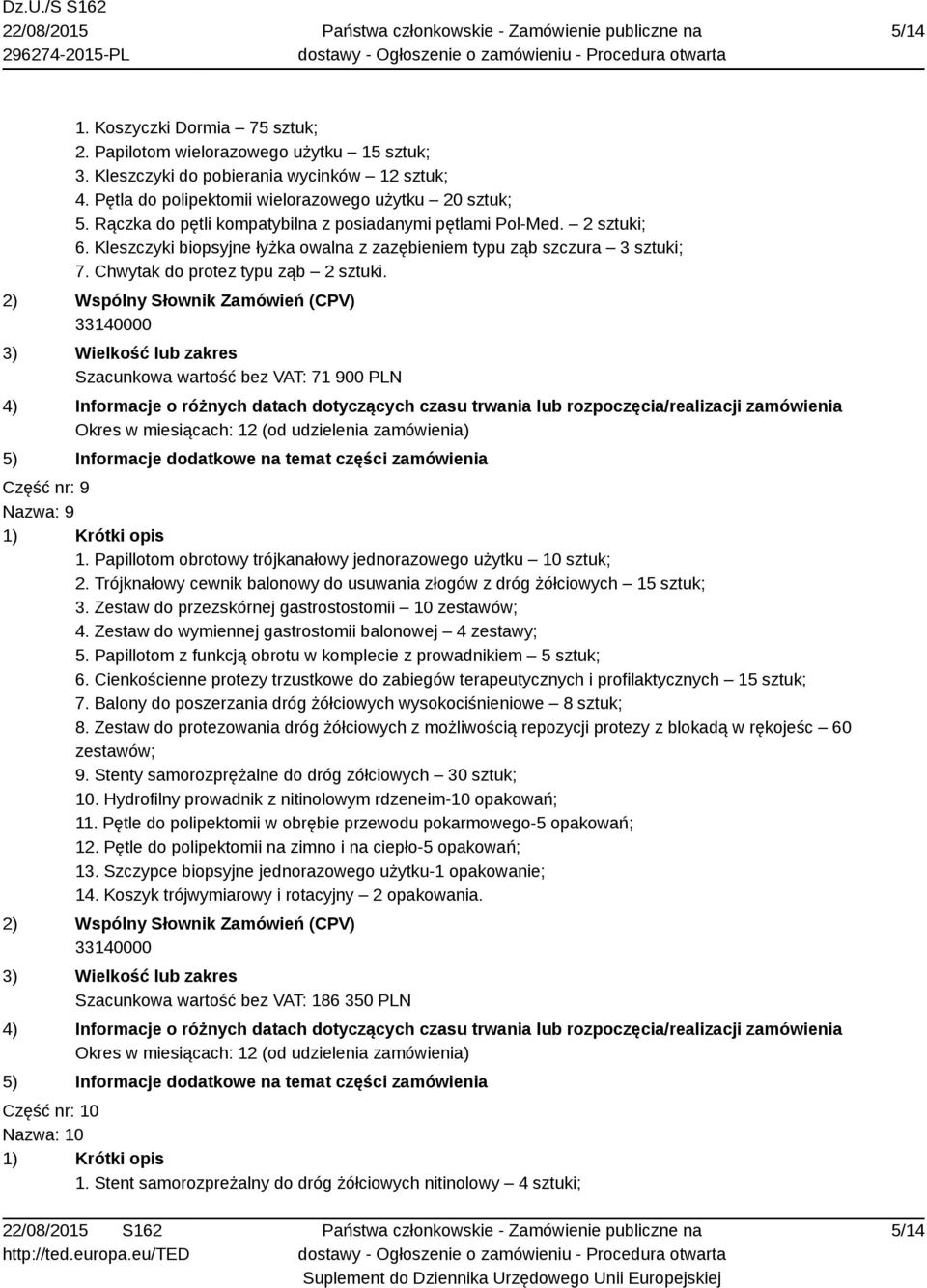 Szacunkowa wartość bez VAT: 71 900 PLN Część nr: 9 Nazwa: 9 1. Papillotom obrotowy trójkanałowy jednorazowego użytku 10 sztuk; 2.