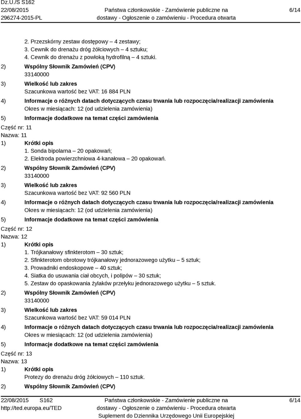 Szacunkowa wartość bez VAT: 92 560 PLN Część nr: 12 Nazwa: 12 1. Trójkanałowy sfinkterotom 30 sztuk; 2. Sfinkterotom obrotowy trójkanałowy jednorazowego użytku 5 sztuk; 3.