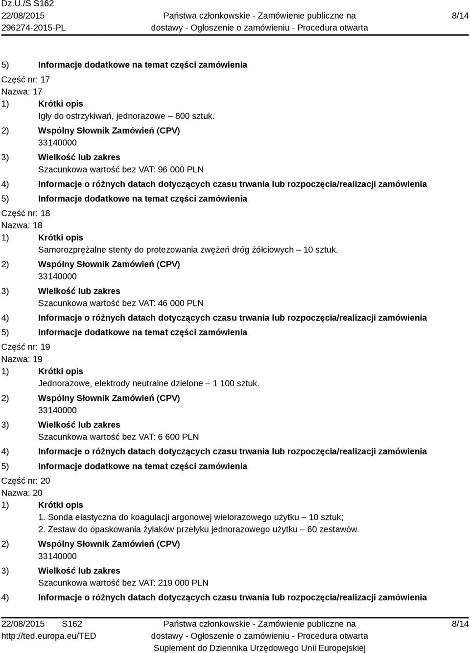 Szacunkowa wartość bez VAT: 46 000 PLN Część nr: 19 Nazwa: 19 Jednorazowe, elektrody neutralne dzielone 1 100 sztuk.