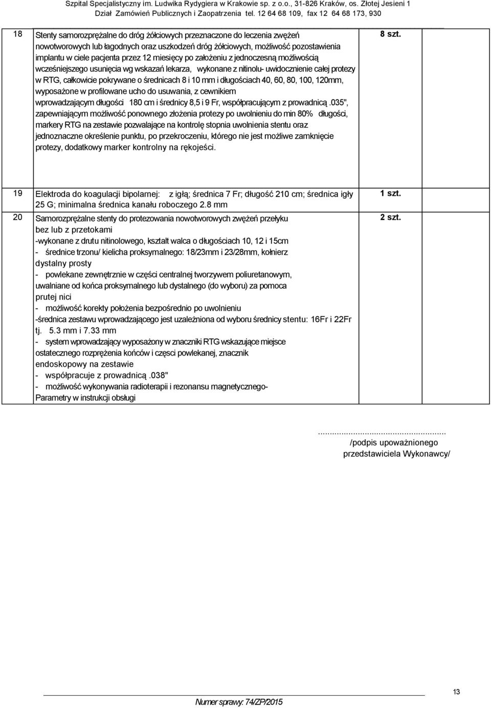 wskazań lekarza, wykonane z nitinolu- uwidocznienie całej protezy w RTG, całkowicie pokrywane o średnicach 8 i 10 mm i długościach 40, 60, 80, 100, 120mm, wyposażone w profilowane ucho do usuwania, z