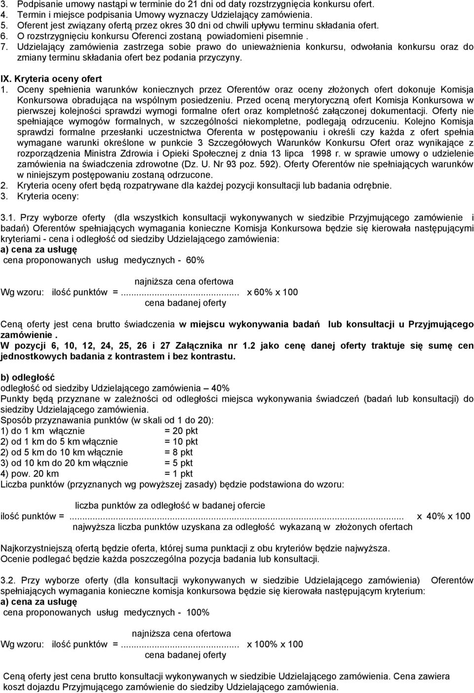 Udzielający zamówienia zastrzega sobie prawo do unieważnienia konkursu, odwołania konkursu oraz do zmiany terminu składania ofert bez podania przyczyny. IX. Kryteria oceny ofert 1.