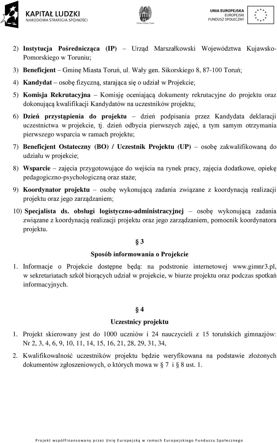 Kandydatów na uczestników projektu; 6) Dzień przystąpienia do projektu dzień podpisania przez Kandydata deklaracji uczestnictwa w projekcie, tj.