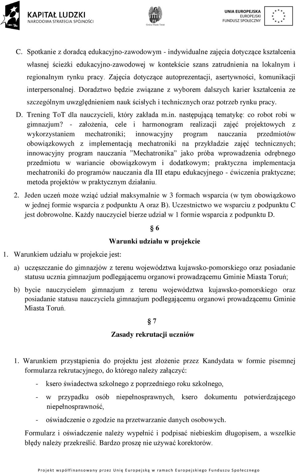 Doradztwo będzie związane z wyborem dalszych karier kształcenia ze szczególnym uwzględnieniem nauk ścisłych i technicznych oraz potrzeb rynku pracy. D. Trening