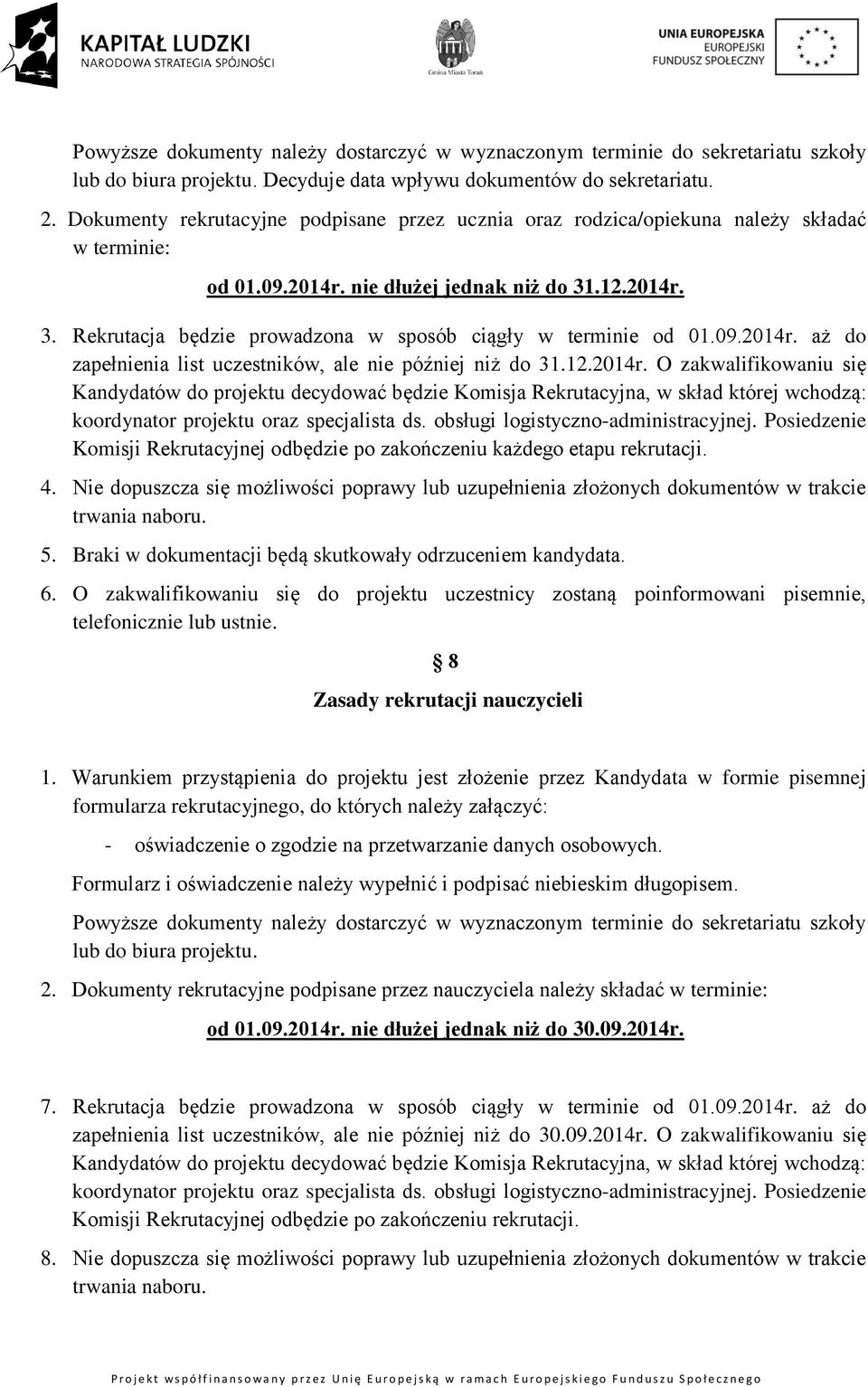 .12.2014r. 3. Rekrutacja będzie prowadzona w sposób ciągły w terminie od 01.09.2014r. aż do zapełnienia list uczestników, ale nie później niż do 31.12.2014r. O zakwalifikowaniu się Kandydatów do projektu decydować będzie Komisja Rekrutacyjna, w skład której wchodzą: koordynator projektu oraz specjalista ds.