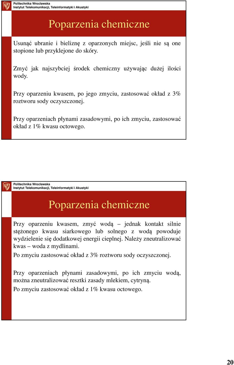 Poparzenia chemiczne Przy oparzeniu kwasem, zmyć wodą jednak kontakt silnie stężonego kwasu siarkowego lub solnego z wodą powoduje wydzielenie się dodatkowej energii cieplnej.