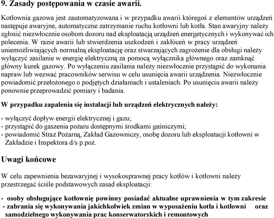 W razie awarii lub stwierdzenia uszkodzeń i zakłóceń w pracy urządzeń uniemoŝliwiających normalną eksploatację oraz stwarzających zagroŝenie dla obsługi naleŝy wyłączyć zasilanie w energię