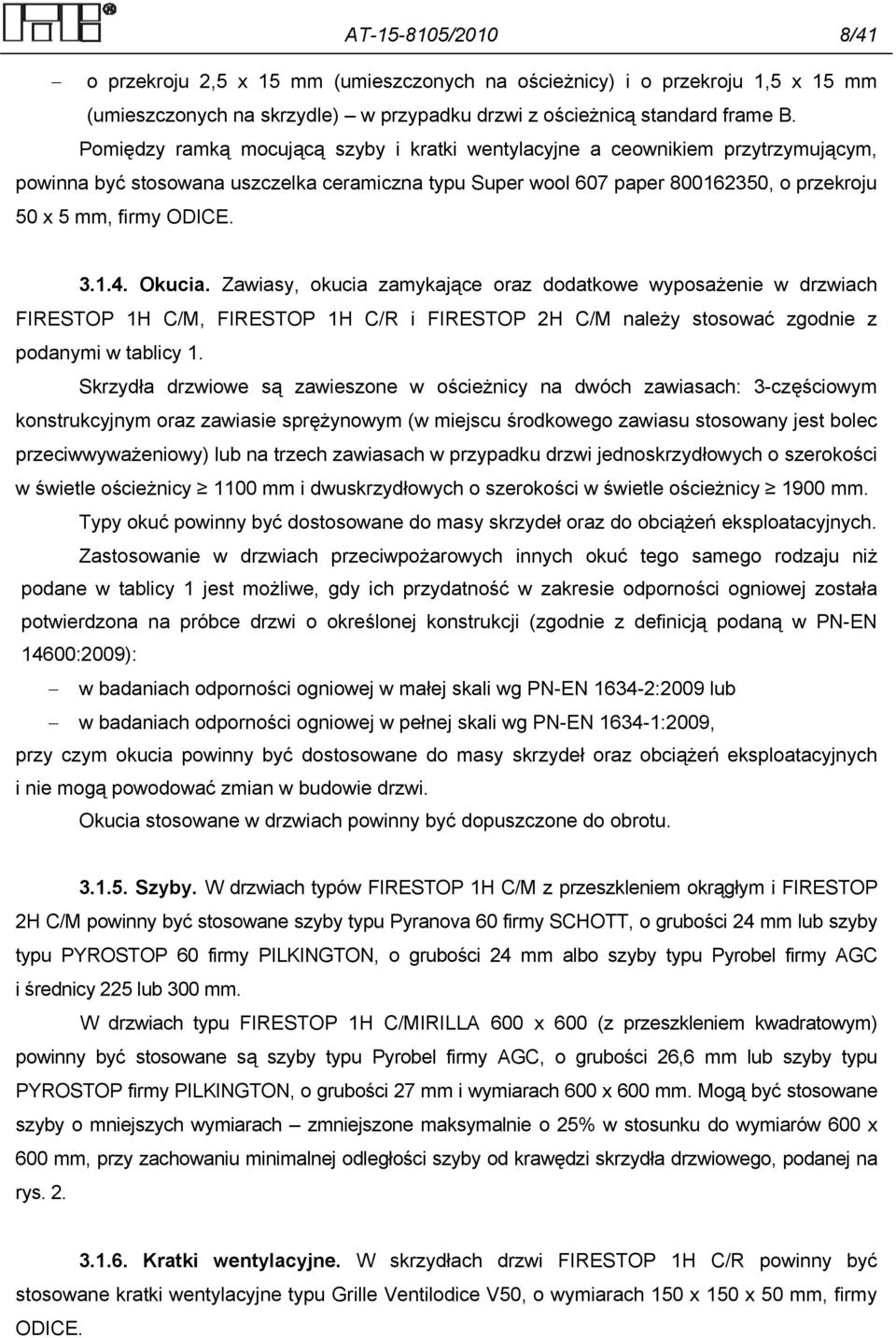 1.4. Okucia. Zawiasy, okucia zamykające oraz dodatkowe wyposażenie w drzwiach FIRESTOP 1H C/M, FIRESTOP 1H C/R i FIRESTOP 2H C/M należy stosować zgodnie z podanymi w tablicy 1.