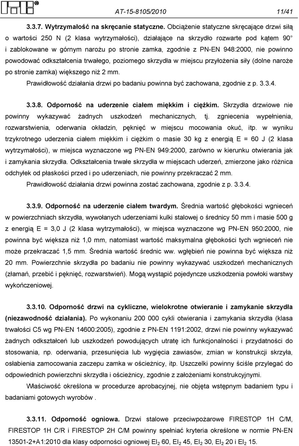 948:2000, nie powinno powodować odkształcenia trwałego, poziomego skrzydła w miejscu przyłożenia siły (dolne naroże po stronie zamka) większego niż 2 mm.