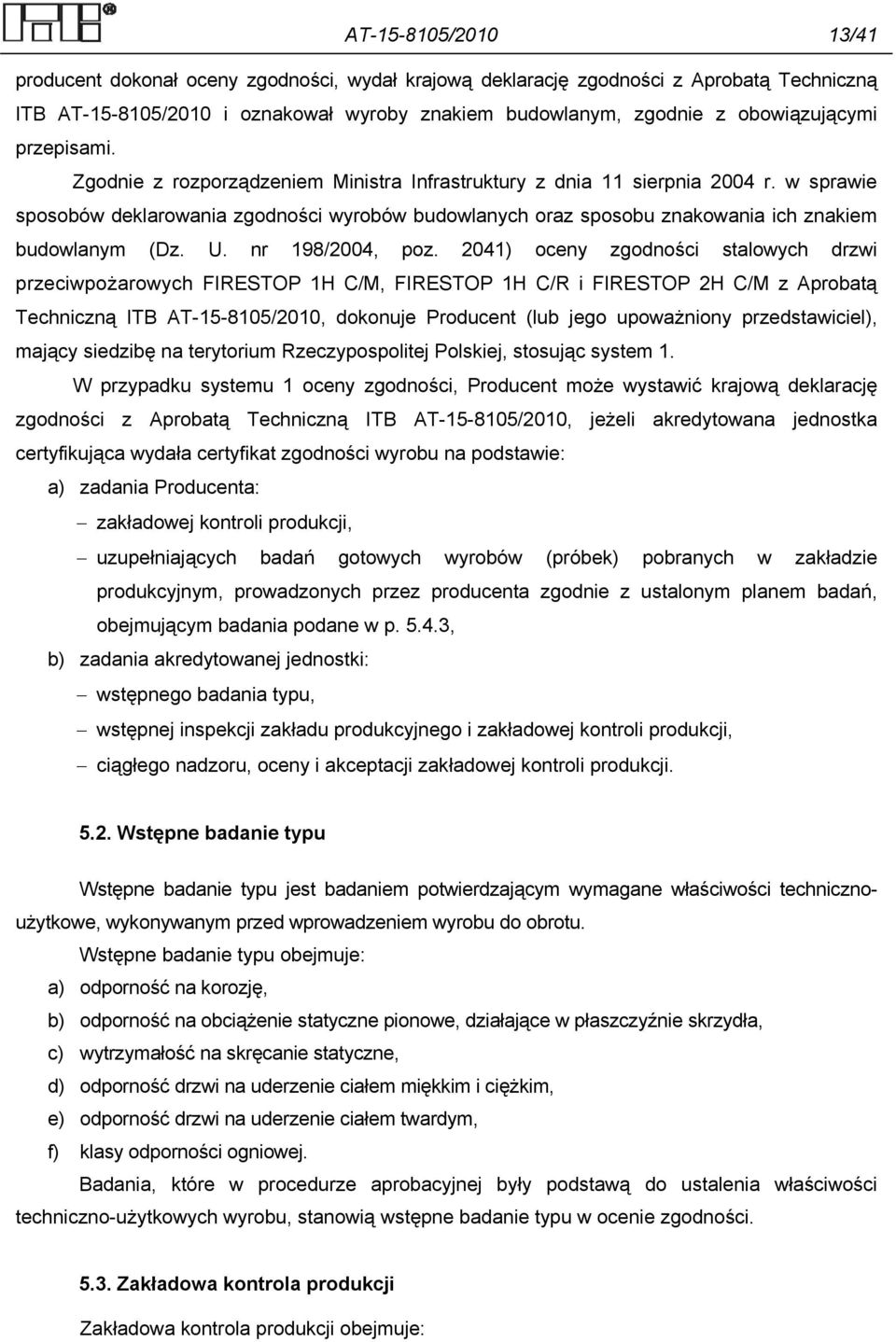 w sprawie sposobów deklarowania zgodności wyrobów budowlanych oraz sposobu znakowania ich znakiem budowlanym (Dz. U. nr 198/2004, poz.